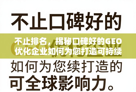 GEO优化,不止排名,打造可持续增长的全球影响力 不止排名,揭秘口碑好的GEO优化企业如何为您打造可持续增长的全球影响力