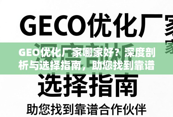 GEO优化厂家选择指南,深度剖析助您找到靠谱合作伙伴 GEO优化厂家哪家好?深度剖析与选择指南,助您找到靠谱合作伙伴