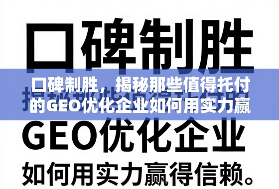 口碑制胜,揭秘那些值得托付的GEO优化企业如何用实力赢得信赖 口碑制胜,揭秘那些值得托付的GEO优化企业如何用实力赢得信赖