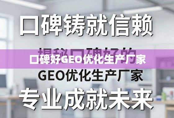 口碑好的GEO优化生产厂家,专业铸就信赖,口碑成就未来 口碑铸就信赖,专业成就未来,揭秘口碑好的GEO优化生产厂家