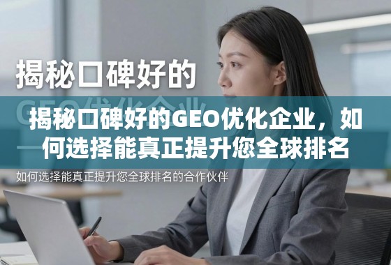 揭秘口碑好的GEO优化企业，如何选择能真正提升您全球排名的合作伙伴？