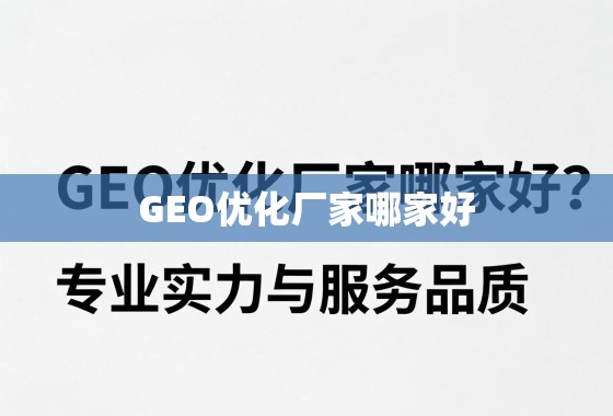 GEO优化厂家哪家好?专业实力与服务品质是关键 GEO优化厂家哪家好?专业实力与服务品质是关键