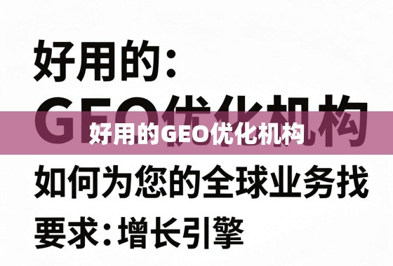 GEO优化,全球业务的增长引擎 好用的GEO优化机构,如何为您的全球业务找到增长引擎